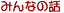 �݂�Ȃ̘b